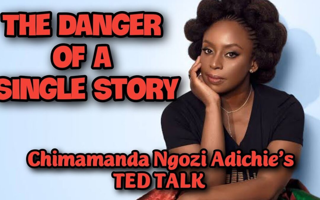 The Danger Of The Single Story; Chimamanda Ngozi Adichie